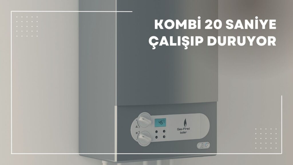 Kombi 20 Saniye Çalışıp Duruyor