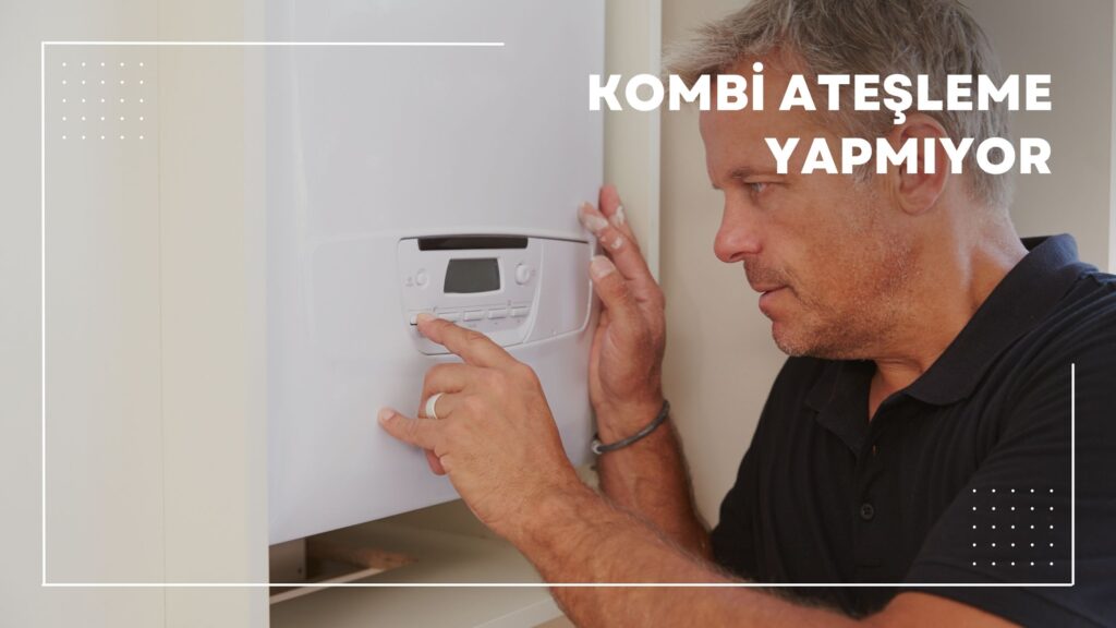 Kombi Ateşleme Yapmıyor