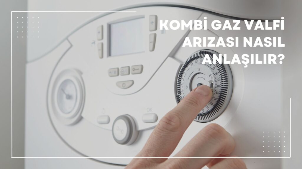 Kombi Gaz Valfi Arızası Nasıl Anlaşılır