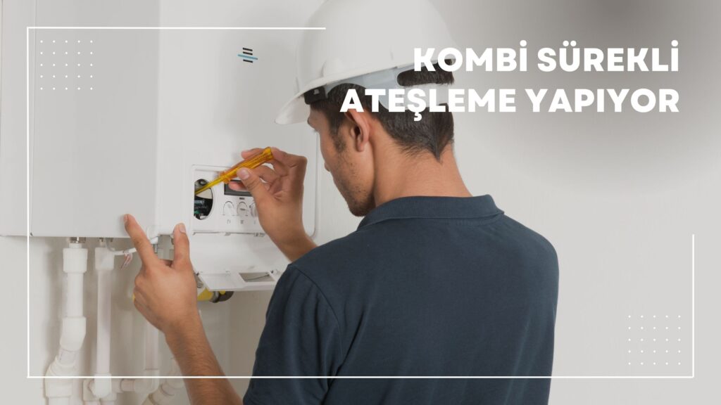 Kombi Sürekli Ateşleme Yapıyor