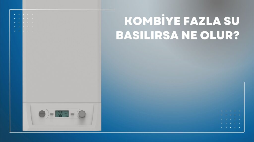 Kombiye Fazla Su Basılırsa Ne Olur