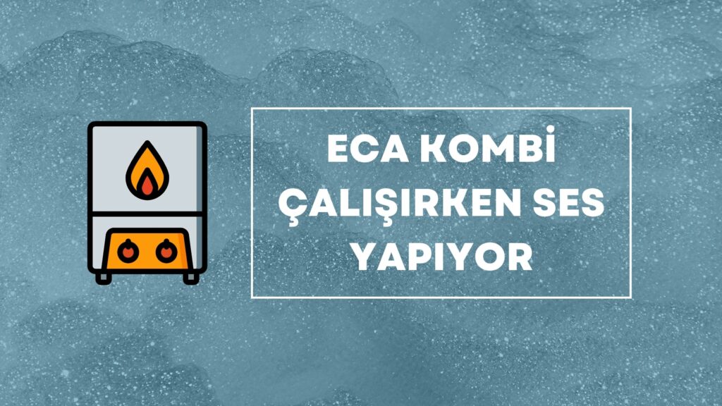 ECA Kombi Çalışırken Ses Yapıyor